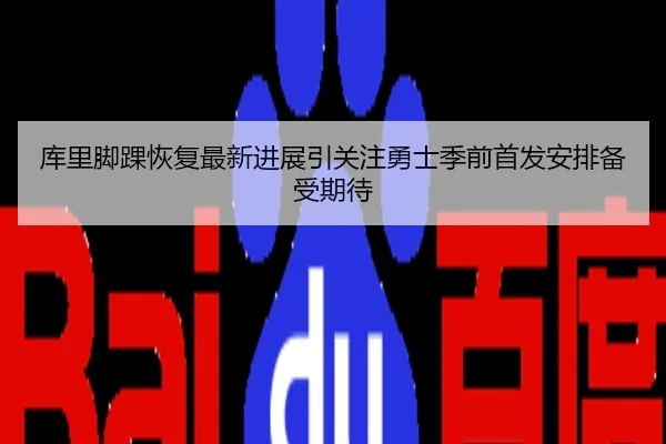 库里脚踝恢复最新进展引关注勇士季前首发安排备受期待